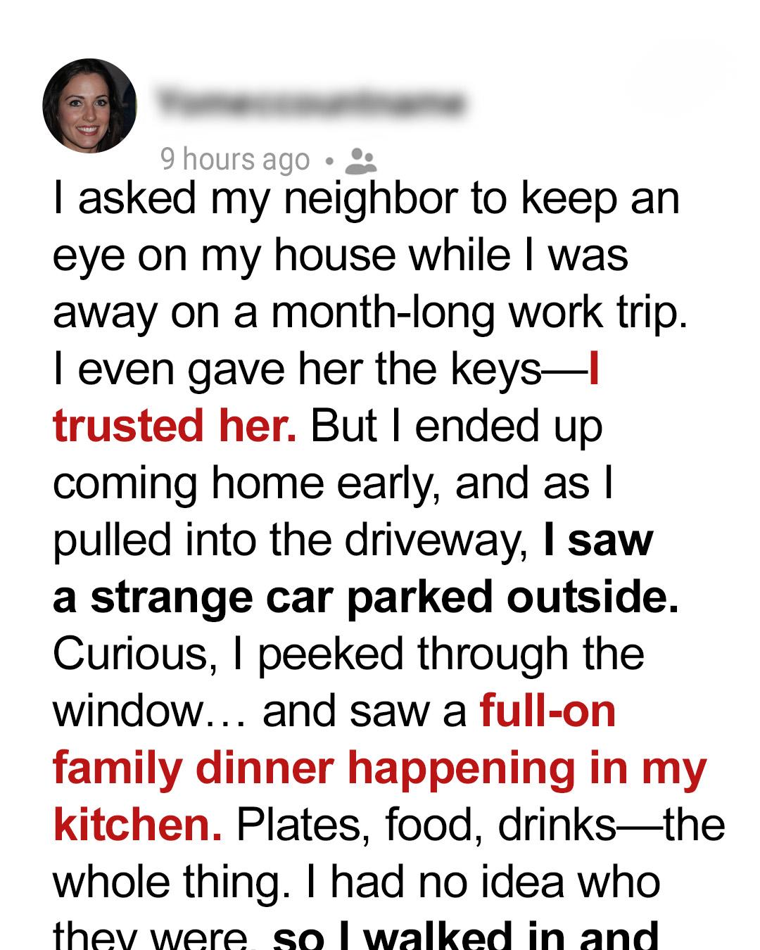 I Trusted My Neighbor to Watch My House—What I Found When I Returned Shocked Me