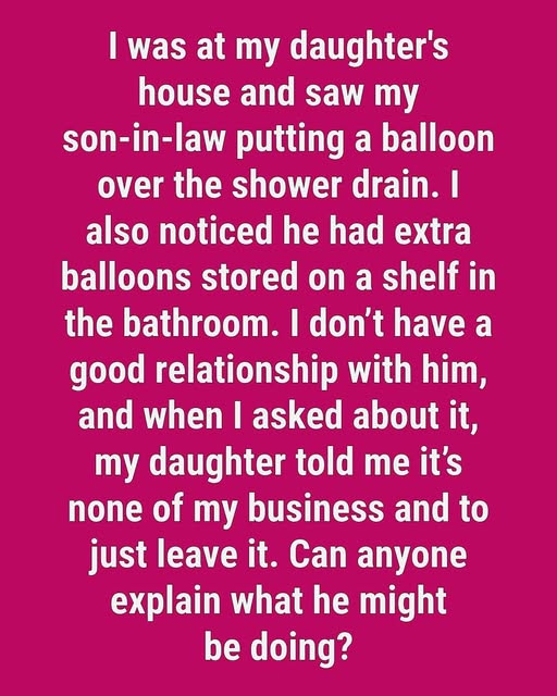 I Saw My Son-in-Law Covering the Shower Drain with a Balloon — What I Found Out Left Me Speechless